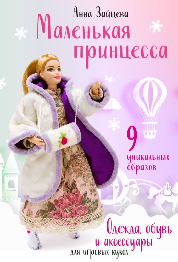 Маленькая принцесса. Одежда, обувь и аксессуары для игровых кукол. Зайцева Анна Анатольевна