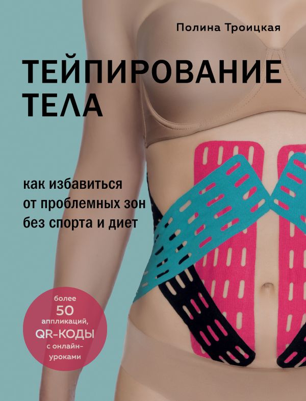 Тейпирование тела. Как избавиться от проблемных зон без спорта и диет. Троицкая Полина