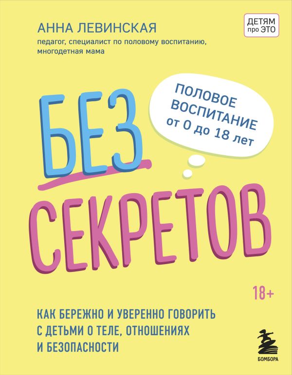 Без секретов. Как бережно и уверенно говорить с детьми о теле, отношениях и безопасности. Левинская Анна Юрьевна