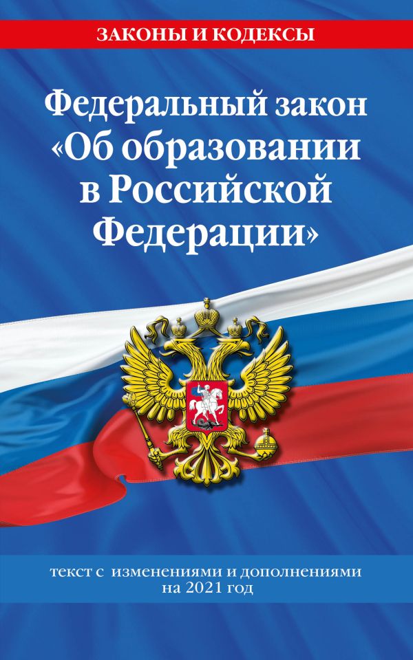 

Федеральный закон "Об образовании в Российской Федерации": текст с изм. на 2021 год