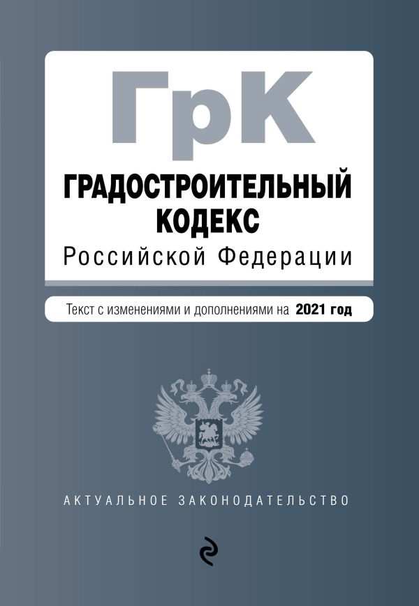  - Градостроительный кодекс Российской Федерации. Текст с изм. и доп. на 2021 год