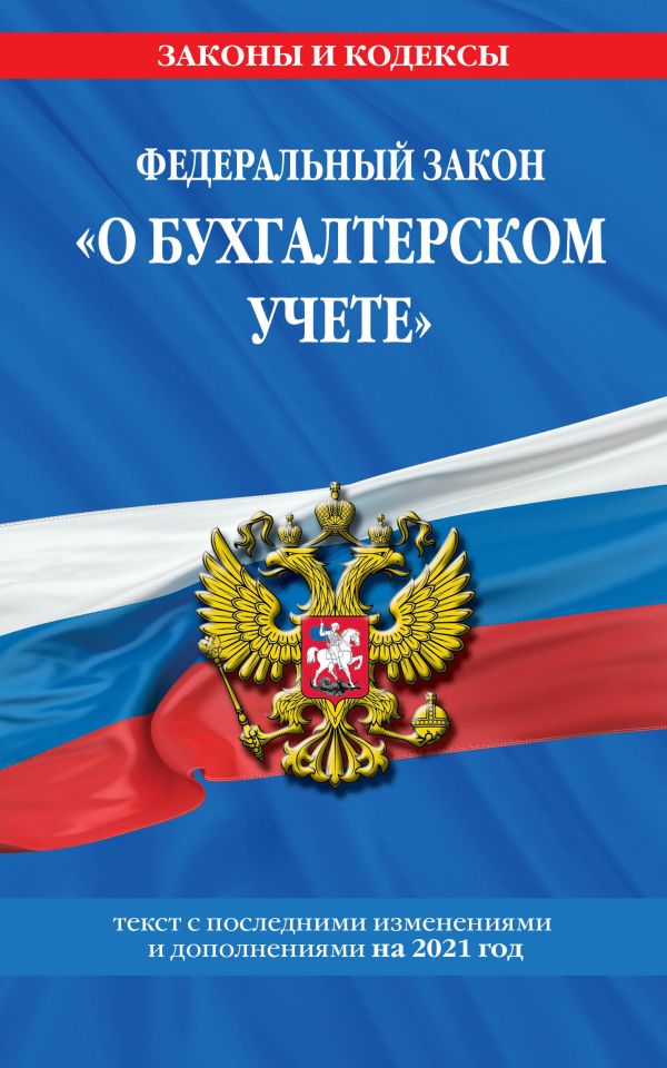  - Федеральный закон "О бухгалтерском учете": текст с изм. и доп. на 2021 г.