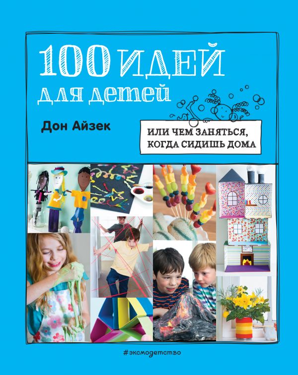 Zakazat.ru: 100 идей для детей: или чем заняться, когда сидишь дома. Айзек Дон