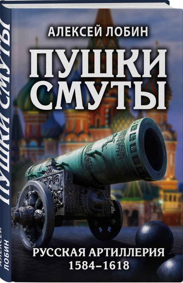 Пушки Смуты: Русская артиллерия 1584–1618 гг. - Лобин Алексей Николаевич