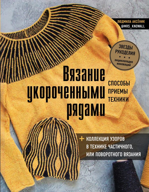 Вязание укороченными рядами. Способы, приемы, техники + коллекция узоров в технике частичного или поворотного вязания. Аксеник Людмила Александровна