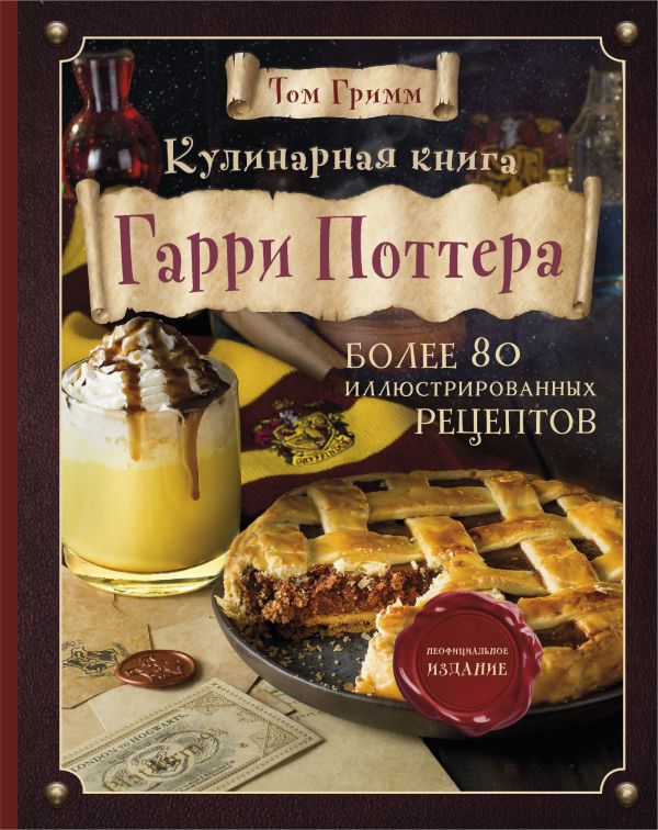 Zakazat.ru: Кулинарная книга Гарри Поттера. Иллюстрированное неофициальное издание. Гримм Том