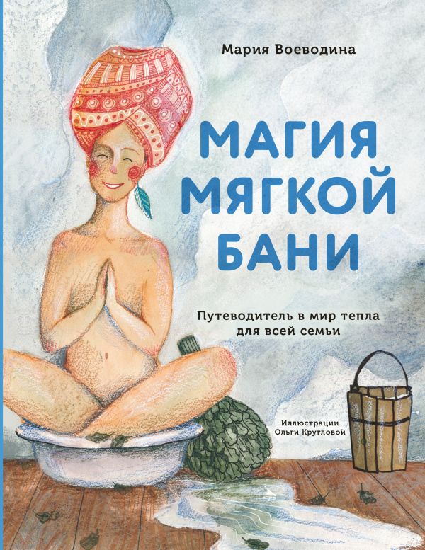 Воеводина Мария Александровна - Магия мягкой бани. Путеводитель в мир тепла для всей семьи