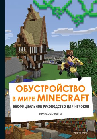 Айзенменгер Рихард Обустройство в мире Minecraft. Неофициальное руководство для игроков филлипс том minecraft dungeons неофициальное руководство по подземному миру