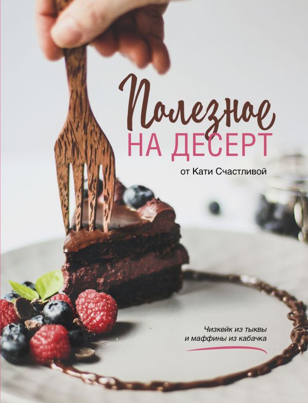Zakazat.ru: Полезное на десерт от Кати Счастливой. Счастливая Катерина