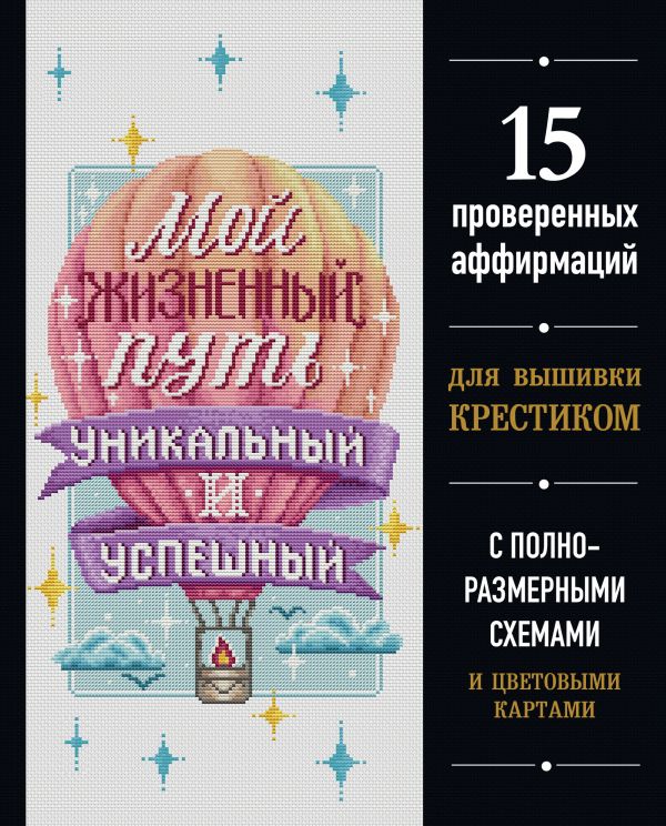  - Вышивка крестиком. Мой жизненный путь уникальный и успешный. 15 проверенных аффирмаций