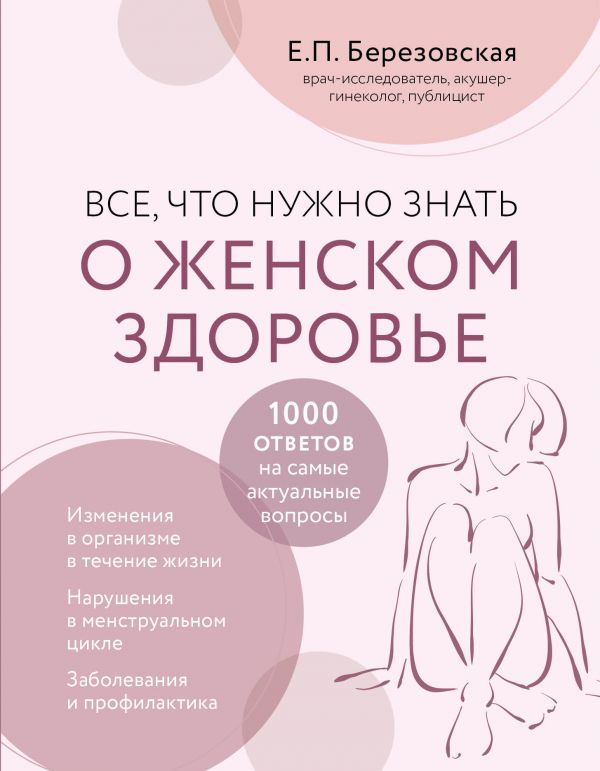 Все, что нужно знать о женском здоровье. 1000 ответов на самые актуальные вопросы. Березовская Елена Петровна