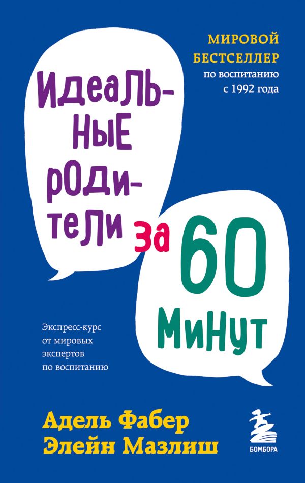 Идеальные родители за 60 минут. Экспресс-курс от мировых экспертов по воспитанию. Фабер Адель, Мазлиш Элейн