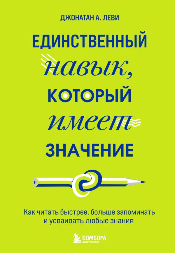 Леви Джонатан А. - Единственный навык, который имеет значение. Как читать быстрее, больше запоминать и усваивать любые знания