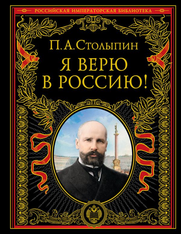 Петр Столыпин - Я верю в Россию! (обновленное и переработанное издание)