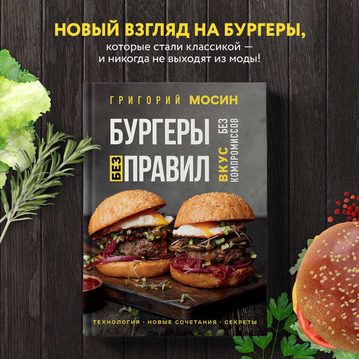 Бургеры без правил. Вкус без компромиссов (Мосин Григорий Александрович).  ISBN: 978-5-04-159339-1 ➠ купите эту книгу с доставкой в интернет-магазине  «Буквоед»