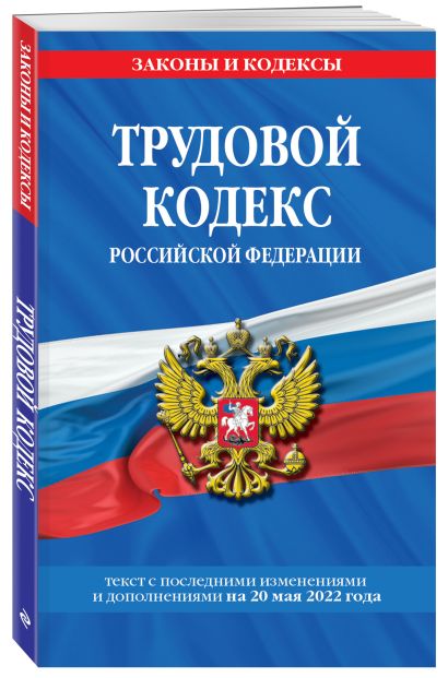 Трудовой кодекс Российской Федерации: текст с посл. изм. и доп. на 20 мая 2022 года - фото 1
