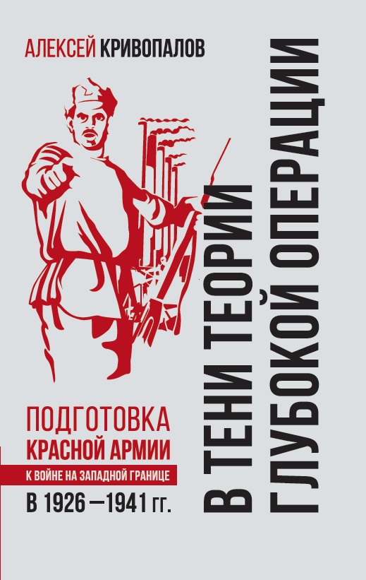 Кривопалов А.А. - В тени теории глубокой операции. Подготовка Красной армии к войне на Западной границе в 1926–1941 гг.