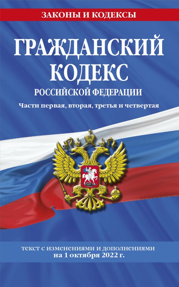 

Гражданский кодекс Российской Федерации. Части первая, вторая, третья и четвертая: текст с изменениями и дополнениями на 1 октября 2022 г.