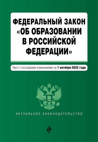 Федеральный закон Об образовании в Российской Федерации. Текст с посл. изм. на 1 октября 2022г.