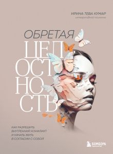 Купить Обретая целостность. Как разрешить внутренний конфликт и начать жить в согласии с собой — Фото
