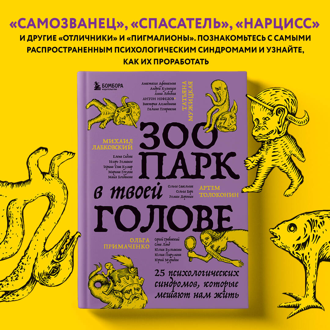 Зоопарк в твоей голове. 25 психологических синдромов, которые мешают нам  жить (Толоконин Артем Олегович, Савельева Ольга Александровна, Мужицкая  Татьяна Владимировна, Берг Ольга Федоровна, Лабковский Михаил, Пирумова  Юлия ...