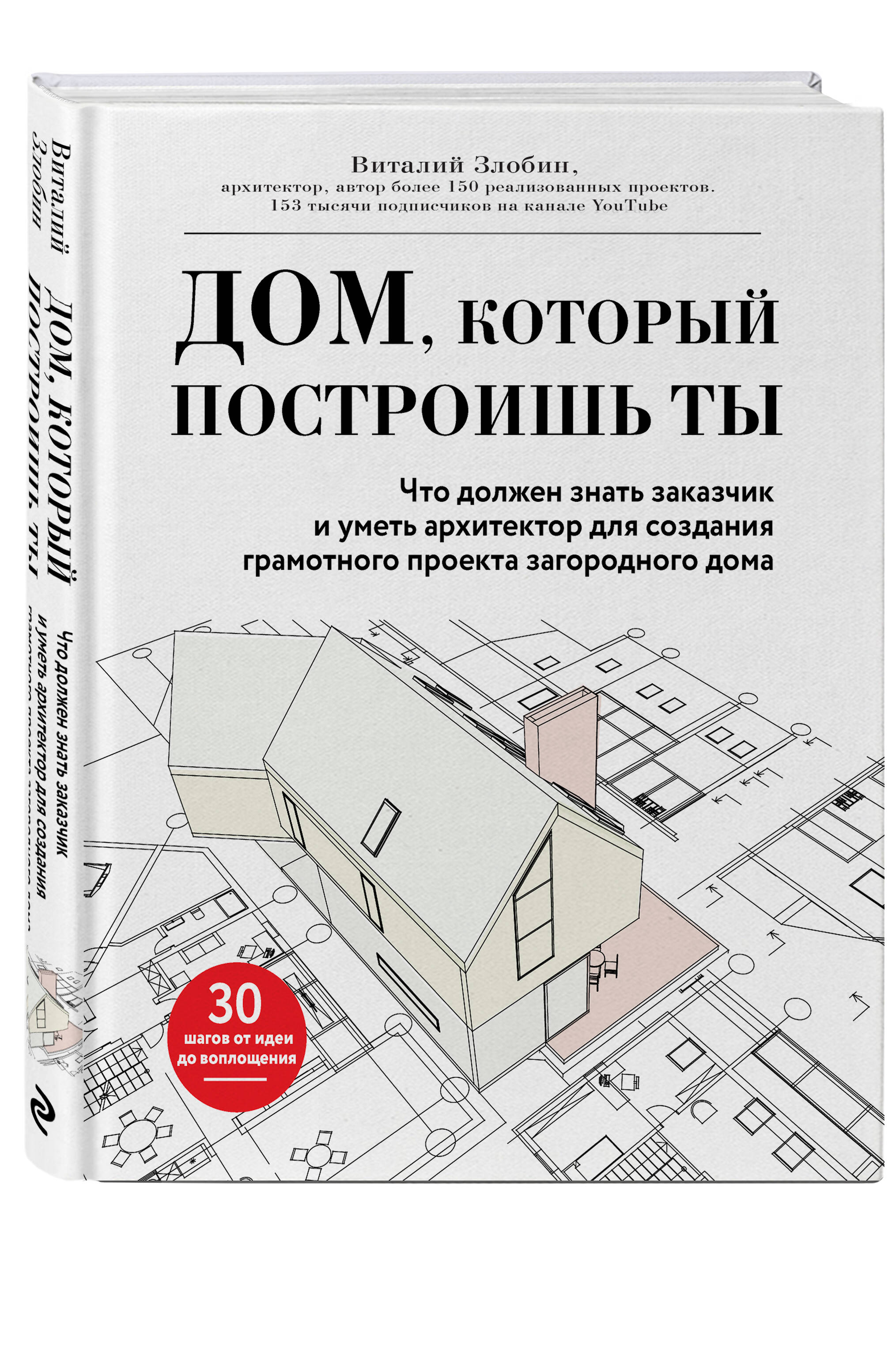 Дом, который построишь ты. Что должен знать заказчик и уметь архитектор для  создания грамотного проекта загородного дома (нов.оф) (Злобин Виталий  Витальевич). ISBN: 978-5-04-171936-4 ➠ купите эту книгу с доставкой в  интернет-магазине «Буквоед»