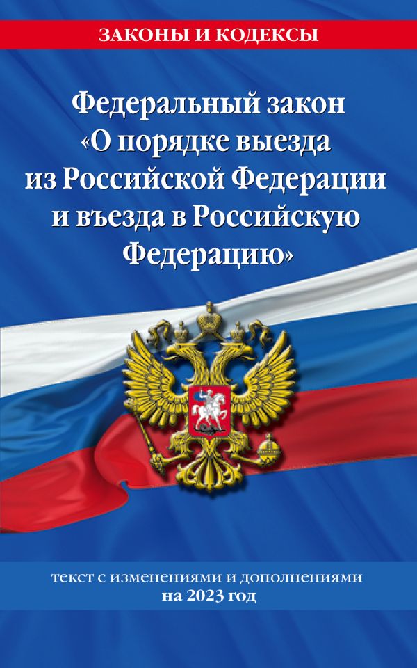 

Федеральный Закон "О порядке выезда из Российской Федерации и въезда в Российскую Федерацию" с изм. на 2023 год