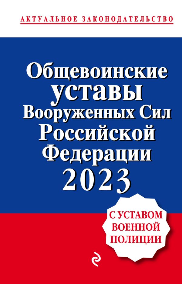 

Общевоинские уставы Вооруженных сил Российской Федерации с Уставом военной полиции. Тексты с изм. и доп. на 2023 год