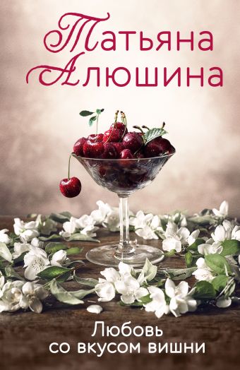 Алюшина Татьяна Александровна Любовь со вкусом вишни