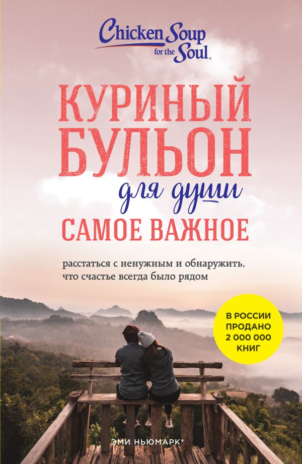 Ньюмарк Эми, Берк-Чарвет Брук - Куриный бульон для души. Самое важное. Расстаться с ненужным и обнаружить, что счастье всегда было рядом (новое оформление)