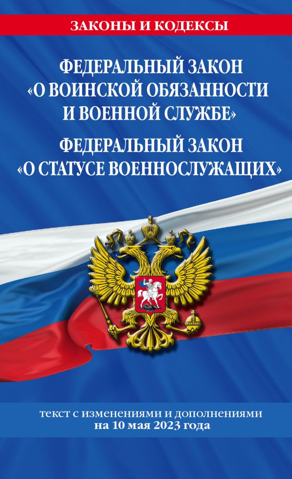 

ФЗ "О воинской обязанности и военной службе". ФЗ "О статусе военнослужащих" по сост. на 10 мая 2023 года. / ФЗ №53-ФЗ. ФЗ № 76-ФЗ