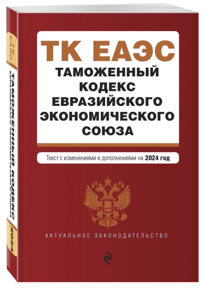 Таможенный кодекс Евразийского экономического союза. В ред. на 2024 / ТКЕЭС - фото 1