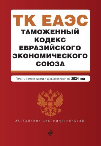 Таможенный кодекс Евразийского экономического союза. В ред. на 2024 / ТКЕЭС горохова ю ред таможенный кодекс евразийского экономического союза текст на 2022 год