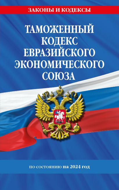 Таможенный кодекс Евразийского экономического союза по сост. на 2024 / ТКЕЭС - фото 1