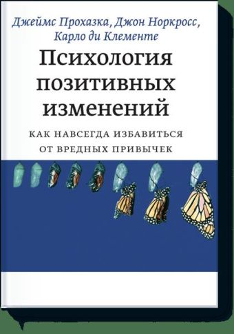 Психология позитивных изменений. Как избавиться от вредных привычек Психология позитивных изменений. Как избавиться от вредных привычек Джеймс Прохазка, Джон Норкросс, Карло ди Клементе
