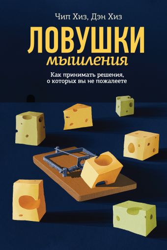 

Ловушки мышления. Как принимать решения, о которых вы не пожалеете