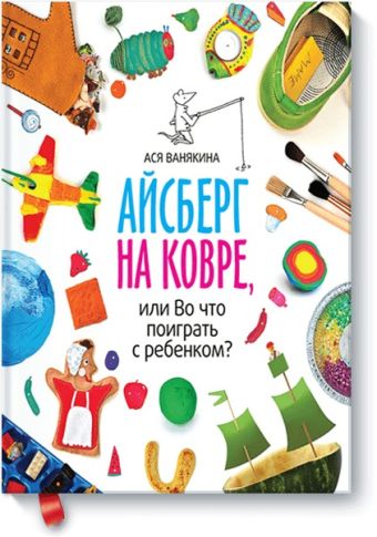 Айсберг на ковре, или во что поиграть с ребенком Айсберг на ковре, или во что поиграть с ребенком Ася Ванякина