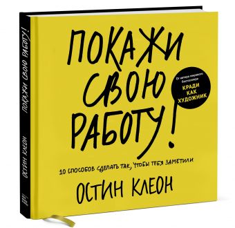Покажи свою работу! 10 способов сделать так, чтобы тебя заметили Покажи свою работу! 10 способов сделать так, чтобы тебя заметили Остин Клеон