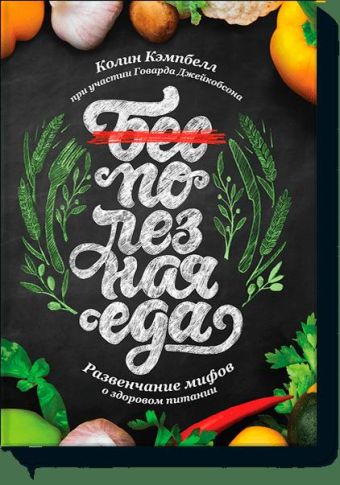 Полезная еда. Развенчание мифов о здоровом питании Полезная еда. Развенчание мифов о здоровом питании Колин Кэмпбелл