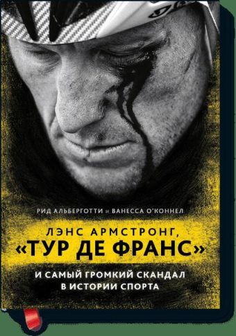 Лэнс Армстронг, "Тур де Франс" и самый громкий скандал в истории спорта Лэнс Армстронг, "Тур де Франс" и самый громкий скандал в истории спорта Рид Альберготти, Ванесса О'Коннел
