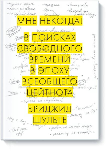 Мне некогда! В поисках свободного времени в эпоху всеобщего цейтнота Мне некогда! В поисках свободного времени в эпоху всеобщего цейтнота Бриджид Шульте