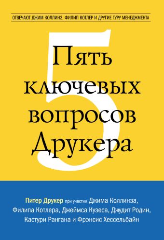 Пять ключевых вопросов Друкера. Отвечают Джим Коллинз, Филип Котлер и другие гуру менеджмента Пять ключевых вопросов Друкера. Отвечают Джим Коллинз, Филип Котлер и другие гуру менеджмента Питер Друкер, Джим Колинз, Филип Котлер, Джеймс Кузес и др.