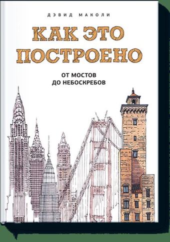 Как это построено: от мостов до небоскребов Как это построено: от мостов до небоскребов Дэвид Маколи