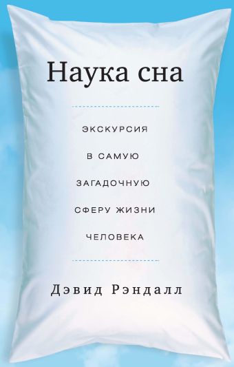 Наука сна. Экскурсия в самую загадочную сферу жизни человека (мяг.) Наука сна. Экскурсия в самую загадочную сферу жизни человека (мяг.) Дэвид Рэндалл