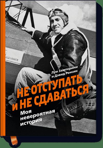 Не отступать и не сдаваться. Моя невероятная история Не отступать и не сдаваться. Моя невероятная история Луи Замперини, Дэвид Ренсин