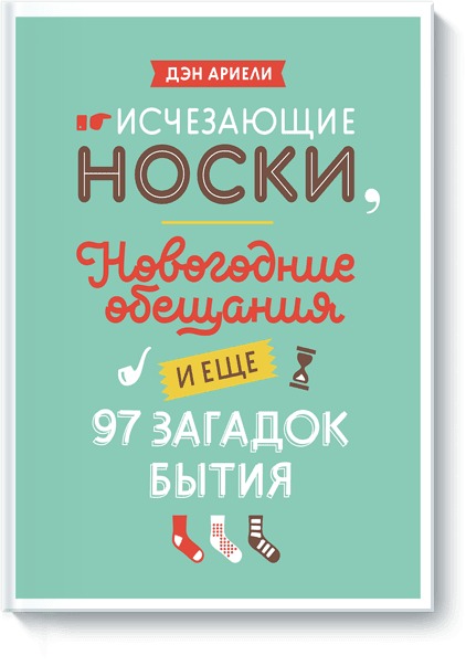 Исчезающие носки, новогодние обещания и еще 97 загадок бытия Исчезающие носки, новогодние обещания и еще 97 загадок бытия Дэн Ариели