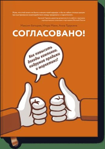 Согласовано! Как повысить доходы компании, подружив продажи и маркетинг Согласовано! Как повысить доходы компании, подружив продажи и маркетинг Максим Батырев, Игорь Манн, Анна Турусина