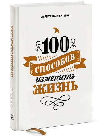 100 способов изменить жизнь. Часть первая 100 способов изменить жизнь. Часть первая Лариса Парфентьева