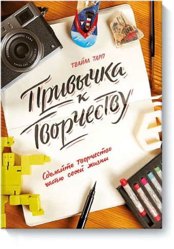 Привычка к творчеству. Сделайте творчество частью своей жизни. Привычка к творчеству. Сделайте творчество частью своей жизни. Твайла Тарп
