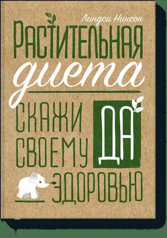Растительная диета. Скажи «да» своему здоровью Растительная диета. Скажи «да» своему здоровью Линдси Никсон